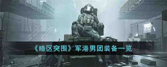 暗区突围军港男团装备是什么 暗区突围军港男团装备一览