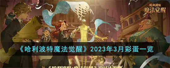 2023年3月彩蛋有哪些 哈利波特魔法觉醒2023年3月彩蛋一览