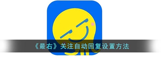 最右怎么设置自动回复-最右关注自动回复设置方法