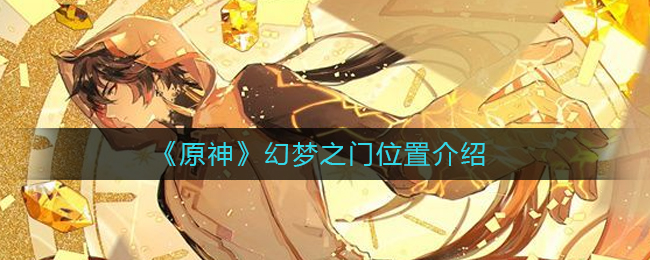 原神幻梦之门位置-原神幻梦之门位置列表