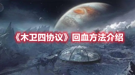 木卫四协议回血方法介绍-木卫四协议回血方法攻略