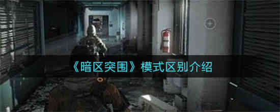 暗区突围模式区别是什么 暗区突围模式区别介绍