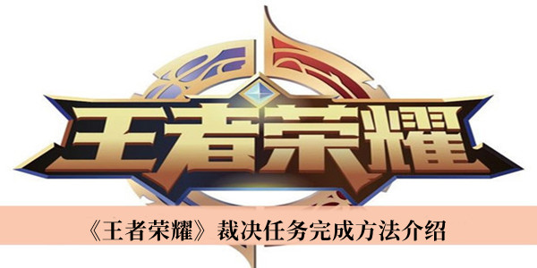 王者荣耀裁决任务怎么做-王者荣耀裁决任务完成方法介绍