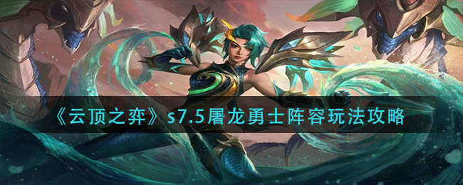 云顶之弈s7.5屠龙勇士阵容搭配详情-云顶之弈s7.5屠龙勇士阵容搭配攻略