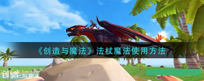 创造与魔法法杖魔法如何使用-创造与魔法法杖魔法使用方法介绍
