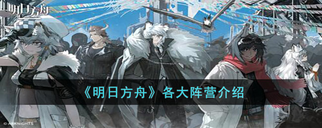 明日方舟有哪些阵营-明日方舟各大阵营介绍