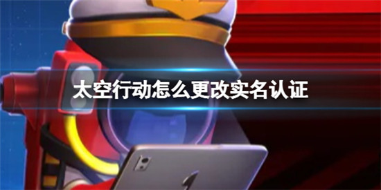 太空行动怎么更改实名认证 太空行动更改实名认证方法