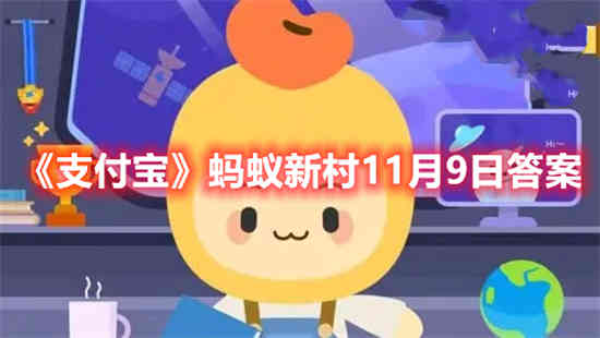 支付宝蚂蚁新村11月9日答案是什么 蚂蚁新村11月9日答案介绍