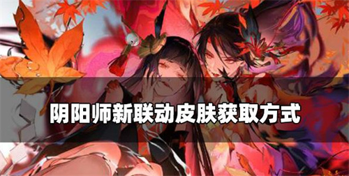 阴阳师绘羽织罗系列皮肤怎么获取-阴阳师新联动皮肤获取方式