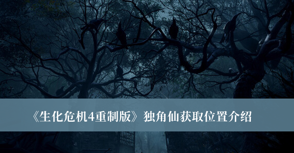 生化危机4重制版独角仙获取位置-生化危机4重制版独角仙获取位置介绍