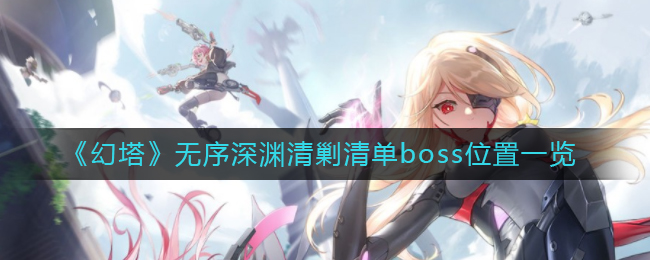 幻塔无序深渊清剿boss在哪 无序深渊清剿清单攻略