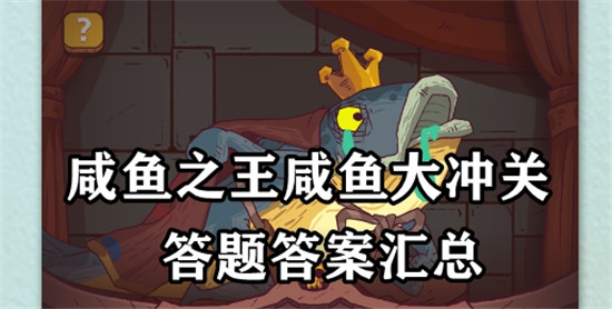 咸鱼之王咸鱼大冲关答题答案汇总-咸鱼之王咸鱼大冲关答题答案一览