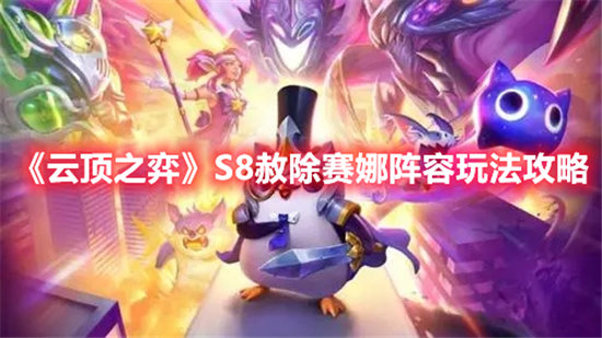 云顶之弈S8赦除赛娜阵容玩法攻略-云顶之弈S8赦除赛娜阵容玩法介绍