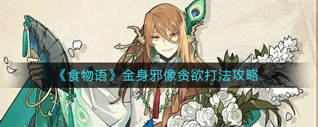 食物语金身邪像贪欲打法攻略-金身邪像贪欲怎么打