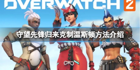 守望先锋2么克制温斯顿-守望先锋归来克制温斯顿方法介绍