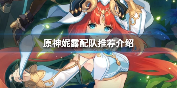 原神妮露怎么配队-妮露配队推荐介绍