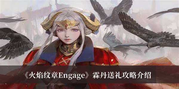 火焰纹章Engag霖丹送礼攻略-火焰纹章Engage霖丹送礼攻略介绍