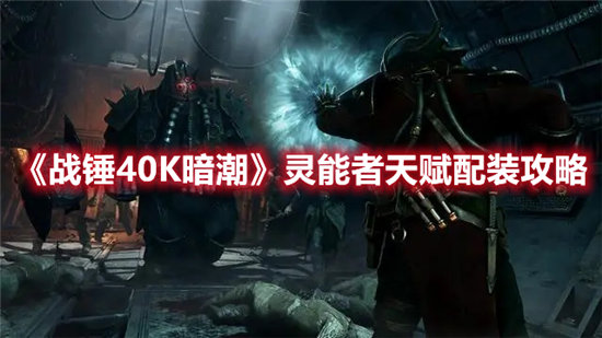 战锤40K暗潮灵能者天赋配装攻略-战锤40K暗潮灵能者天赋配装玩法介绍