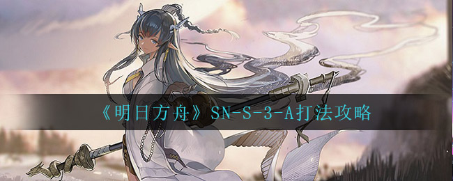 明日方舟SNS3A怎么打 SNS3A挂机攻略
