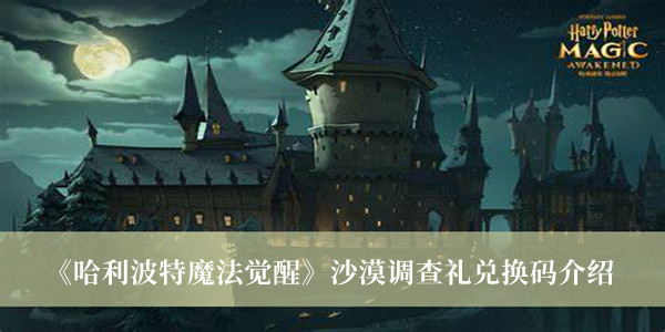 哈利波特魔法觉醒沙漠调查礼兑换码-哈利波特魔法觉醒沙漠调查礼兑换码介绍
