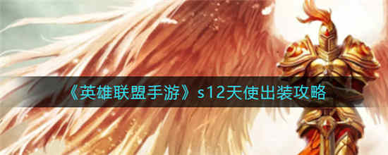 英雄联盟手游s12天使怎么出装 s12天使出装攻略介绍