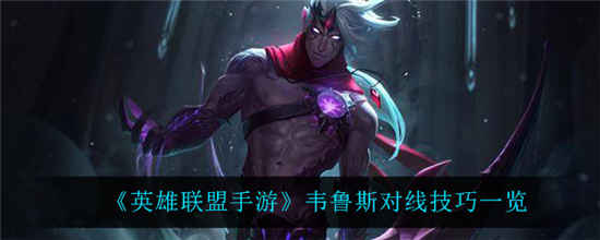 英雄联盟手游韦鲁斯怎么玩 韦鲁斯对线技巧介绍一览