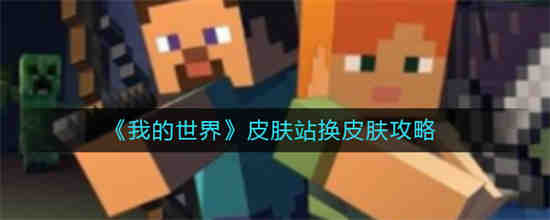 我的世界皮肤站怎么换皮肤 我的世界皮肤站换皮肤攻略