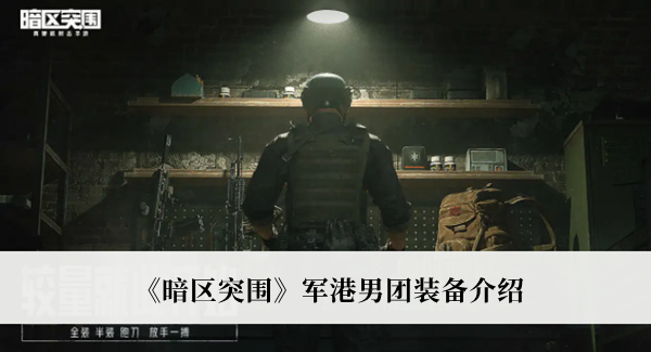 暗区突围军港男团装备-暗区突围军港男团装备介绍