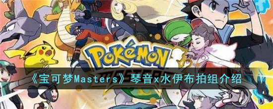 宝可梦Masters琴音x水伊布拍组介绍-宝可梦Masters琴音x水伊布拍组分享