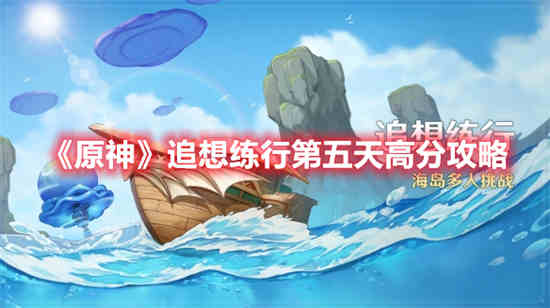 原神追想练行第五天怎么得高分 追想练行第五天得高分攻略