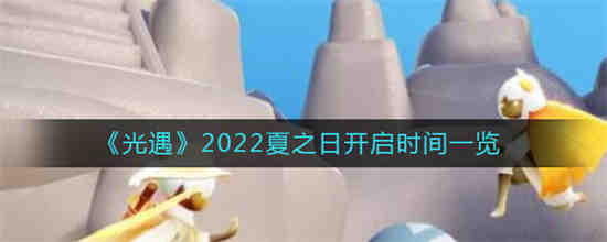 光遇2022夏之日什么时候开启 光遇2022夏之日开启时间一览