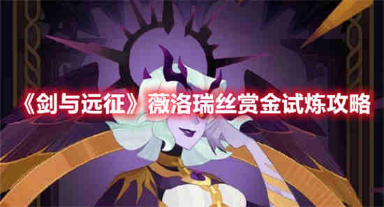 剑与远征薇洛瑞丝赏金试炼怎么玩 剑与远征薇洛瑞丝赏金试炼攻略
