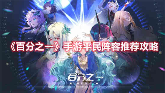 百分之一手游平民阵容怎么搭配 百分之一手游平民阵容推荐攻略