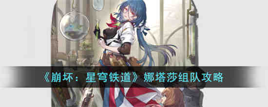 崩坏星穹铁道娜塔莎怎么组队 崩坏星穹铁道娜塔莎组队攻略