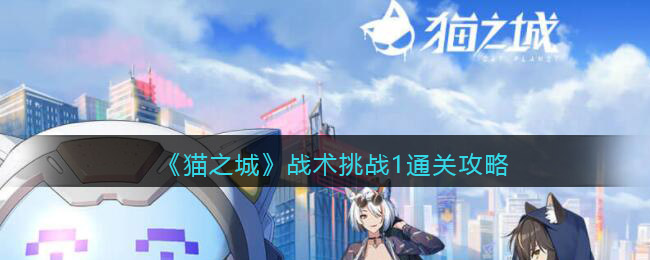 猫之城战术挑战1怎么过 战术挑战1打法攻略