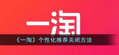 一淘怎么关闭个性化推荐 一淘个性化推荐关闭方法