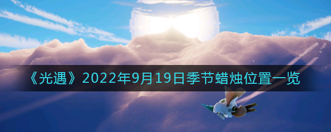 光遇2022年9月19日季节蜡烛在什么地方-光遇2022年9月19日季节蜡烛具体位置介绍