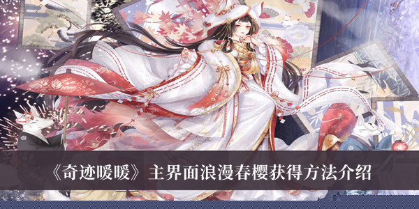 奇迹暖暖主界面浪漫春樱获得方法-奇迹暖暖主界面浪漫春樱获得方法介绍