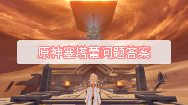 原神塞塔蕾问题答案是什么-原神塞塔蕾问题答案一览