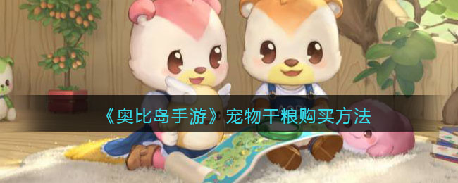 奥比岛手游宠物干粮怎么购买 宠物干粮购买方法