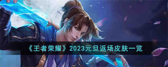 王者荣耀2023元旦返场皮肤有哪些 王者荣耀2023元旦返场皮肤一览