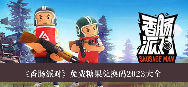 香肠派对免费糖果兑换码2023-香肠派对免费糖果兑换码2023大全