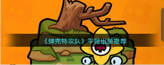 弹壳特攻队平民怎么出装-弹壳特攻队平民详细出装策略显示