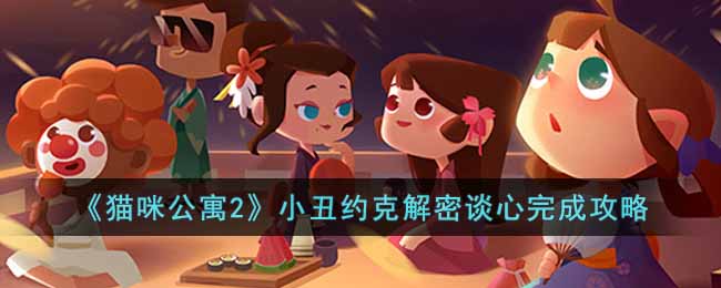 猫咪公寓2小丑约克解密谈心完成方法-猫咪公寓2小丑约克解密谈心攻略