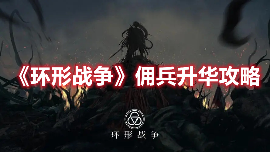 环形战争佣兵升华攻略-环形战争佣兵怎么升华