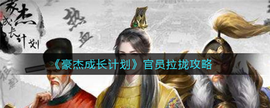 豪杰成长计划怎么拉拢大臣 豪杰成长计划官员怎么拉拢