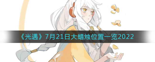光遇7月21日大蜡烛位置在哪 7月21日大蜡烛位置一览2022