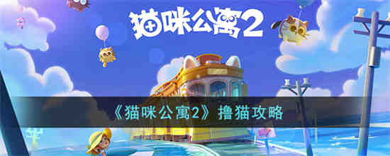 猫咪公寓2撸猫有什么用 猫咪公寓2撸猫攻略