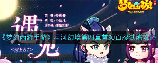 梦幻西游手游星河幻境第四章首领百忍试炼怎么过 星河幻境第四章试炼攻略
