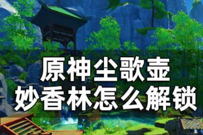原神尘歌壶妙香林怎么解锁 尘歌壶妙香林解锁攻略